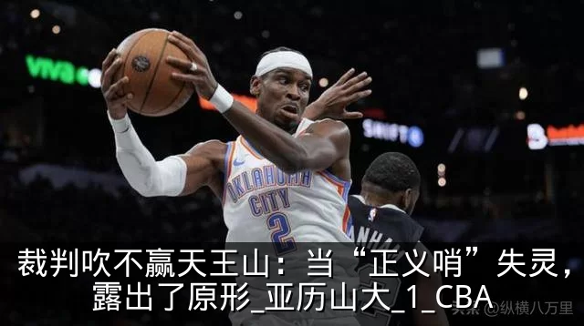 裁判吹不赢天王山：当“正义哨”失灵，雷霆露出了原形_亚历山大_1_CBA